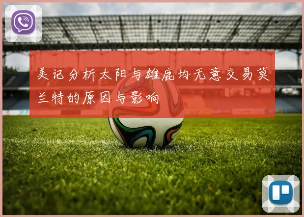 美记分析太阳与雄鹿均无意交易莫兰特的原因与影响